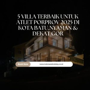 5 Villa Terbaik untuk Atlet PORPROV 2025 di Kota Batu,Nyaman & Dekat GOR