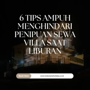 6 Tips Ampuh Menghindari Penipuan Sewa Villa Saat Liburan