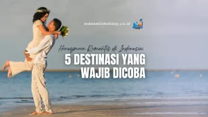 Honeymoon Romantis di Indonesia: 5 Destinasi yang Wajib Dicoba