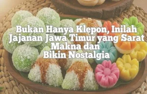 Bukan Hanya Klepon, Inilah Jajanan Jawa Timur yang Sarat Makna dan Bikin Nostalgia