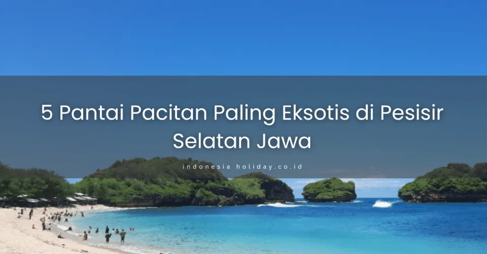 5 Pantai Pacitan Paling Eksotis di Pesisir Selatan Jawa - Open Trip ...