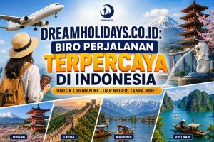 Dreamholidays.co.id: Biro Perjalanan Terpercaya di Indonesia untuk Liburan ke Luar Negeri Tanpa Ribet